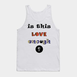 is this love enough ? Tank Top